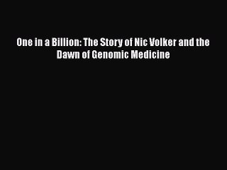 Read One in a Billion: The Story of Nic Volker and the Dawn of Genomic Medicine Ebook Free