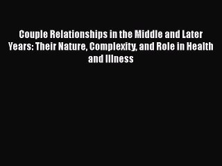Read Couple Relationships in the Middle and Later Years: Their Nature Complexity and Role in