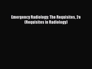 Read Emergency Radiology: The Requisites 2e (Requisites in Radiology) PDF Online