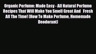 Download ‪Organic Perfume: Made Easy - All Natural Perfume Recipes That Will Make You Smell