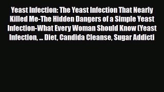 Read ‪Yeast Infection: The Yeast Infection That Nearly Killed Me-The Hidden Dangers of a Simple
