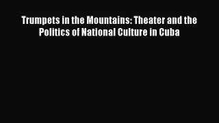 Read Trumpets in the Mountains: Theater and the Politics of National Culture in Cuba Ebook