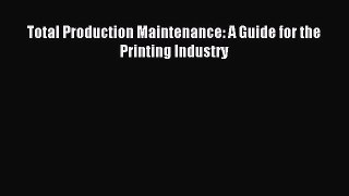 Read Total Production Maintenance: A Guide for the Printing Industry Ebook Online