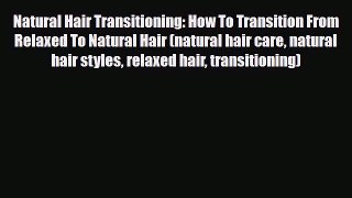 Download ‪Natural Hair Transitioning: How To Transition From Relaxed To Natural Hair (natural