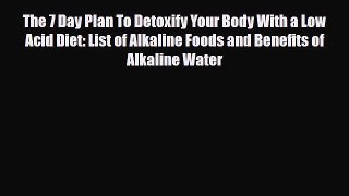 Read ‪The 7 Day Plan To Detoxify Your Body With a Low Acid Diet: List of Alkaline Foods and
