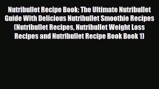 Download ‪Nutribullet Recipe Book: The Ultimate Nutribullet Guide With Delicious Nutribullet
