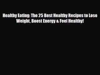 Read ‪Healthy Eating: The 25 Best Healthy Recipes to Lose Weight Boost Energy & Feel Healthy!‬