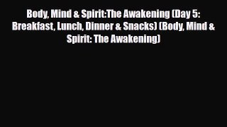 Read ‪Body Mind & Spirit:The Awakening (Day 5: Breakfast Lunch Dinner & Snacks) (Body Mind