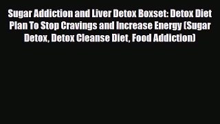 Download ‪Sugar Addiction and Liver Detox Boxset: Detox Diet Plan To Stop Cravings and Increase