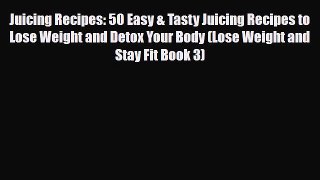 Read ‪Juicing Recipes: 50 Easy & Tasty Juicing Recipes to Lose Weight and Detox Your Body (Lose