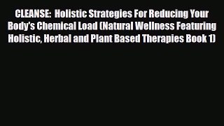 Read ‪CLEANSE:  Holistic Strategies For Reducing Your Body's Chemical Load (Natural Wellness