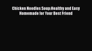 Download Chicken Noodles Soup:Healthy and Easy Homemade for Your Best Friend PDF