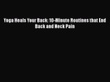 Download Yoga Heals Your Back: 10-Minute Routines that End Back and Neck Pain Ebook Online