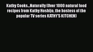 [Download] Kathy Cooks...Naturally (Over 1000 natural food recipes from Kathy Hoshijo the hostess