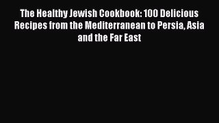 [PDF] The Healthy Jewish Cookbook: 100 Delicious Recipes from the Mediterranean to Persia Asia