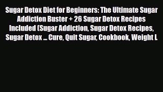Read ‪Sugar Detox Diet for Beginners: The Ultimate Sugar Addiction Buster + 26 Sugar Detox