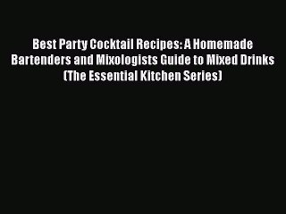 Download Video: Read Best Party Cocktail Recipes: A Homemade Bartenders and Mixologists Guide to Mixed Drinks