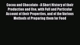 Read Cocoa and Chocolate - A Short History of their Production and Use with Full and Particular