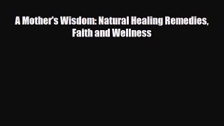 Read ‪A Mother's Wisdom: Natural Healing Remedies Faith and Wellness‬ Ebook Free