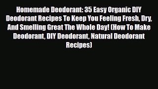Read ‪Homemade Deodorant: 35 Easy Organic DIY Deodorant Recipes To Keep You Feeling Fresh Dry