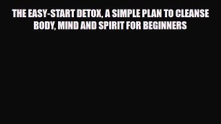 Read ‪THE EASY-START DETOX A SIMPLE PLAN TO CLEANSE BODY MIND AND SPIRIT FOR BEGINNERS‬ Ebook