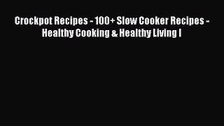 Read Crockpot Recipes - 100+ Slow Cooker Recipes - Healthy Cooking & Healthy Living I Ebook