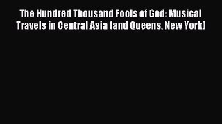 Read The Hundred Thousand Fools of God: Musical Travels in Central Asia (and Queens New York)
