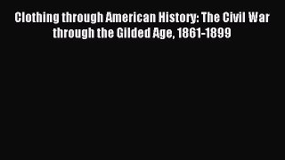 Download Clothing through American History: The Civil War through the Gilded Age 1861-1899