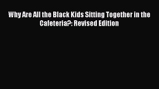 Read Why Are All the Black Kids Sitting Together in the Cafeteria?: Revised Edition Ebook Free