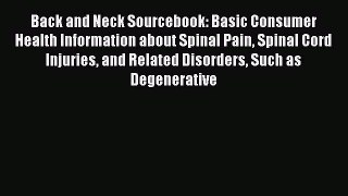 Read Back and Neck Sourcebook: Basic Consumer Health Information about Spinal Pain Spinal Cord
