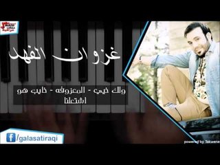 غزوان فهد/Ghazwna alfahad - ولك خيي المعزوفه خايب هو اشتعلنا