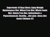 Read ‪Superfoods 14 Days Detox: Enjoy Weight Maintenance Diet Wheat Free Diet Whole Foods Diet