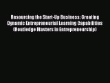 Download Resourcing the Start-Up Business: Creating Dynamic Entrepreneurial Learning Capabilities