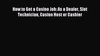 Read How to Get a Casino Job: As a Dealer Slot Technician Casino Host or Cashier PDF Free