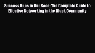 Read Success Runs in Our Race: The Complete Guide to Effective Networking in the Black Community