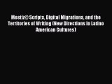 Read Mestiz@ Scripts Digital Migrations and the Territories of Writing (New Directions in Latino