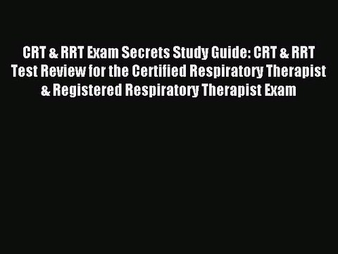 Download CRT & RRT Exam Secrets Study Guide: CRT & RRT Test Review for the Certified Respiratory