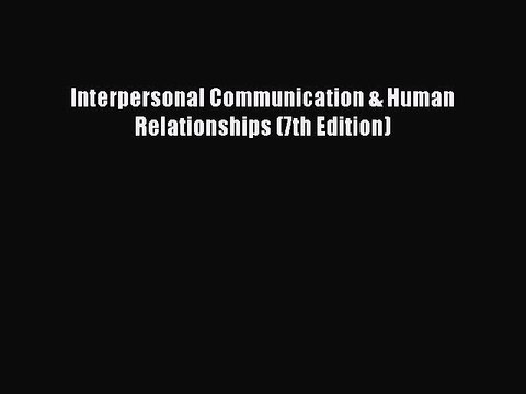 Download Interpersonal Communication & Human Relationships (7th Edition) PDF Online