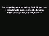 Download The Everything Creative Writing Book: All you need to know to write novels plays short