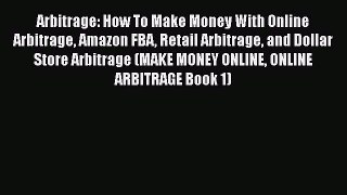 PDF Arbitrage: How To Make Money With Online Arbitrage Amazon FBA Retail Arbitrage and Dollar