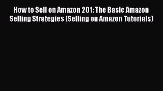 PDF How to Sell on Amazon 201: The Basic Amazon Selling Strategies (Selling on Amazon Tutorials)