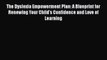 Download The Dyslexia Empowerment Plan: A Blueprint for Renewing Your Child's Confidence and