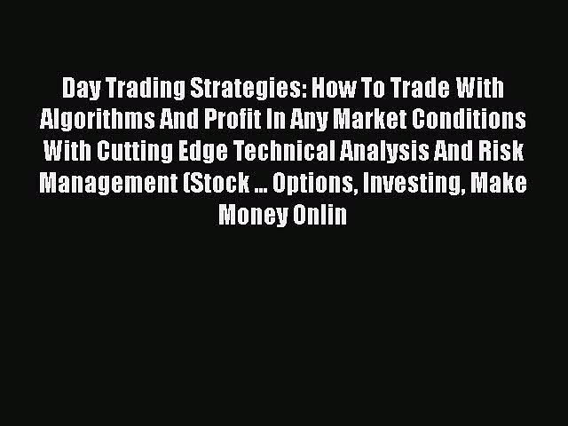 Download Day Trading Strategies: How To Trade With Algorithms And Profit In Any Market Conditions