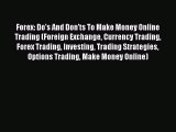 Download Forex: Do's And Don'ts To Make Money Online Trading (Foreign Exchange Currency Trading