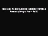 Read Teachable Moments: Building Blocks of Christian Parenting (Morgan James Faith) Ebook Free