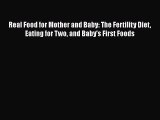 Read Real Food for Mother and Baby: The Fertility Diet Eating for Two and Baby's First Foods