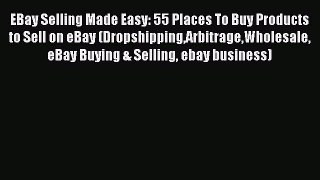 PDF EBay Selling Made Easy: 55 Places To Buy Products to Sell on eBay (DropshippingArbitrageWholesale