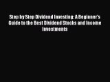 PDF Step by Step Dividend Investing: A Beginner's Guide to the Best Dividend Stocks and Income