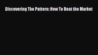 Download Discovering The Pattern: How To Beat the Market Free Books