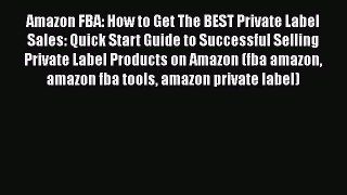 Download Amazon FBA: How to Get The BEST Private Label Sales: Quick Start Guide to Successful